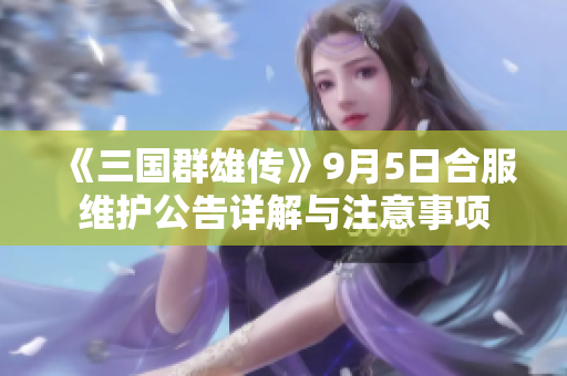 《三国群雄传》9月5日合服维护公告详解与注意事项