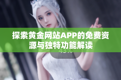 探索黄金网站APP的免费资源与独特功能解读