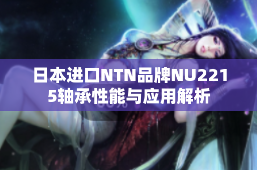 日本进口NTN品牌NU2215轴承性能与应用解析