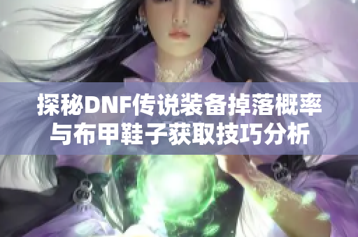 探秘DNF传说装备掉落概率与布甲鞋子获取技巧分析