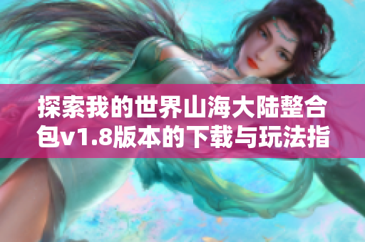 探索我的世界山海大陆整合包v1.8版本的下载与玩法指南