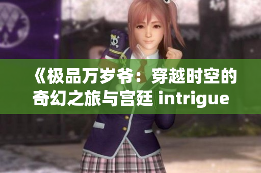 《极品万岁爷：穿越时空的奇幻之旅与宫廷 intrigue》