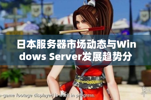 日本服务器市场动态与Windows Server发展趋势分析