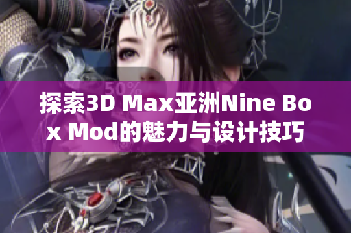 探索3D Max亚洲Nine Box Mod的魅力与设计技巧