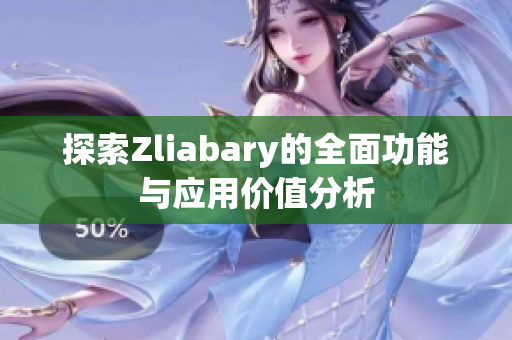 探索Zliabary的全面功能与应用价值分析