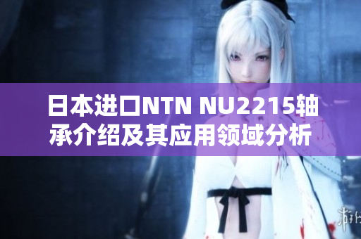 日本进口NTN NU2215轴承介绍及其应用领域分析