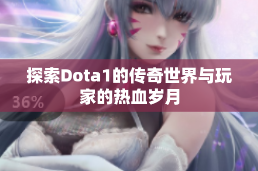 探索Dota1的传奇世界与玩家的热血岁月