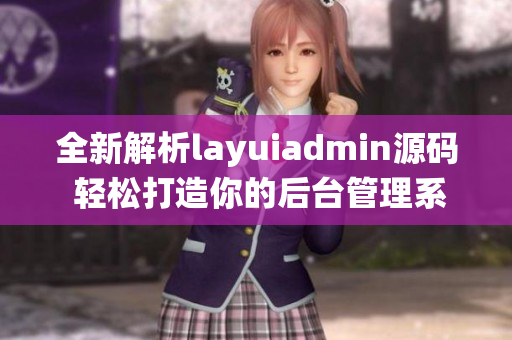 全新解析layuiadmin源码 轻松打造你的后台管理系统