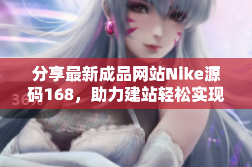 分享最新成品网站Nike源码168，助力建站轻松实现