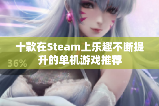 十款在Steam上乐趣不断提升的单机游戏推荐