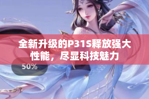 全新升级的P31S释放强大性能，尽显科技魅力