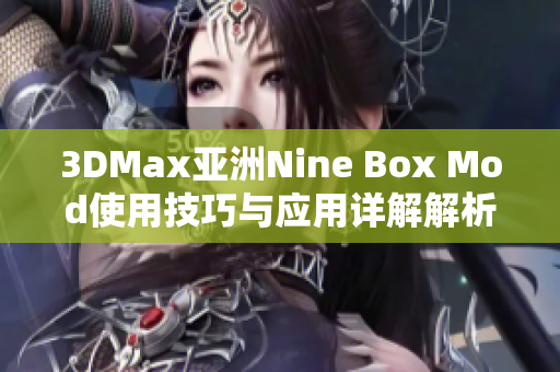 3DMax亚洲Nine Box Mod使用技巧与应用详解解析