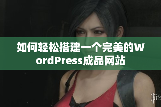 如何轻松搭建一个完美的WordPress成品网站