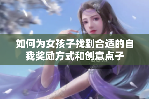 如何为女孩子找到合适的自我奖励方式和创意点子