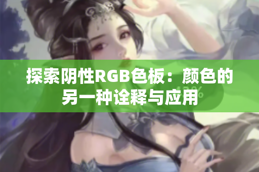 探索阴性RGB色板：颜色的另一种诠释与应用