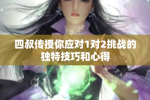 四叔传授你应对1对2挑战的独特技巧和心得