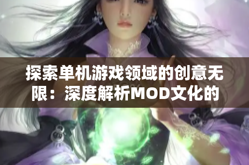 探索单机游戏领域的创意无限：深度解析MOD文化的魅力与创新