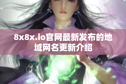 8x8x.io官网最新发布的地域网名更新介绍