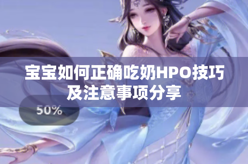 宝宝如何正确吃奶HPO技巧及注意事项分享