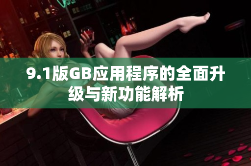 9.1版GB应用程序的全面升级与新功能解析