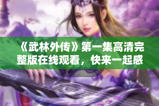 《武林外传》第一集高清完整版在线观看，快来一起感受江湖趣事