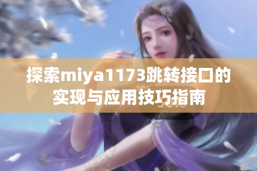 探索miya1173跳转接口的实现与应用技巧指南