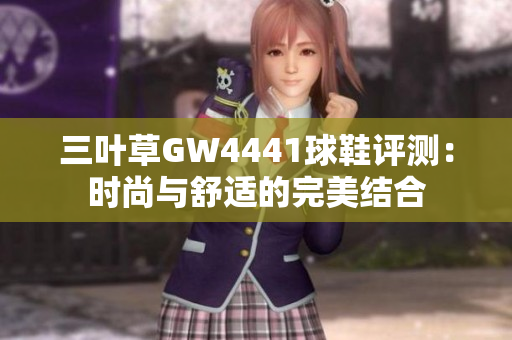 三叶草GW4441球鞋评测：时尚与舒适的完美结合