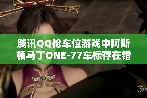 腾讯QQ抢车位游戏中阿斯顿马丁ONE-77车标存在错误吗