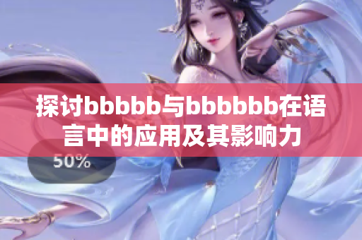 探讨bbbbb与bbbbbb在语言中的应用及其影响力