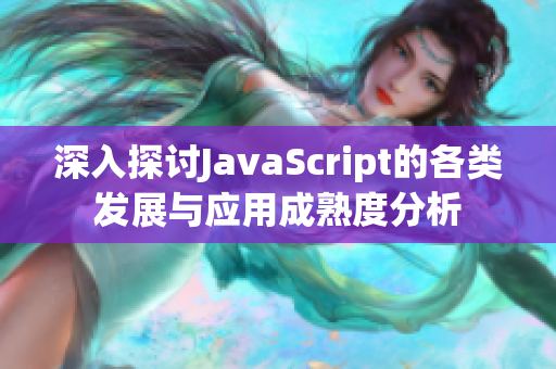 深入探讨JavaScript的各类发展与应用成熟度分析