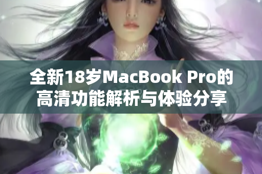 全新18岁MacBook Pro的高清功能解析与体验分享