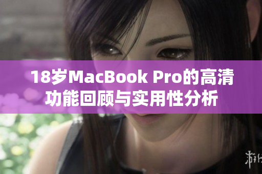 18岁MacBook Pro的高清功能回顾与实用性分析