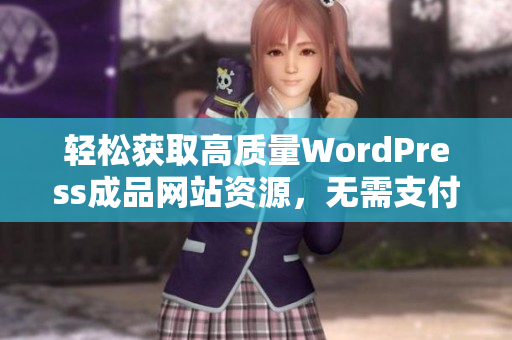 轻松获取高质量WordPress成品网站资源，无需支付任何费用