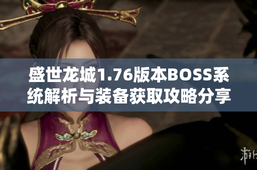 盛世龙城1.76版本BOSS系统解析与装备获取攻略分享