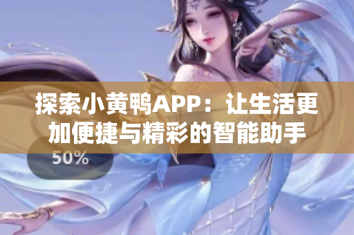 探索小黄鸭APP：让生活更加便捷与精彩的智能助手