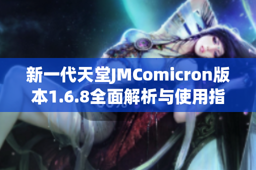 新一代天堂JMComicron版本1.6.8全面解析与使用指南