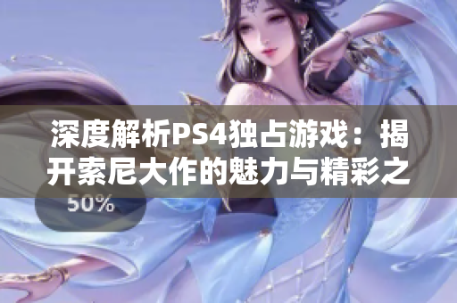 深度解析PS4独占游戏：揭开索尼大作的魅力与精彩之处