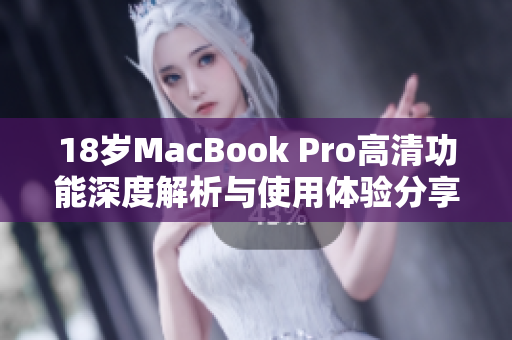 18岁MacBook Pro高清功能深度解析与使用体验分享