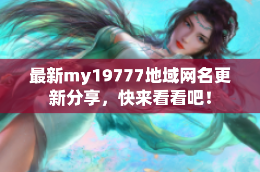 最新my19777地域网名更新分享，快来看看吧！