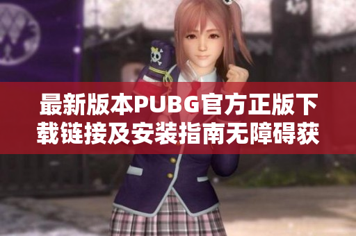 最新版本PUBG官方正版下载链接及安装指南无障碍获取