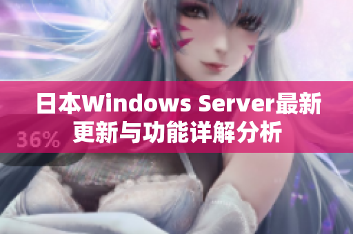 日本Windows Server最新更新与功能详解分析