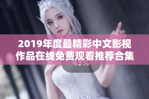 2019年度最精彩中文影视作品在线免费观看推荐合集