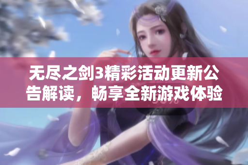 无尽之剑3精彩活动更新公告解读，畅享全新游戏体验