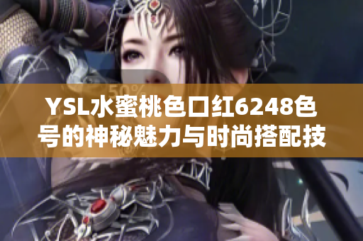 YSL水蜜桃色口红6248色号的神秘魅力与时尚搭配技巧