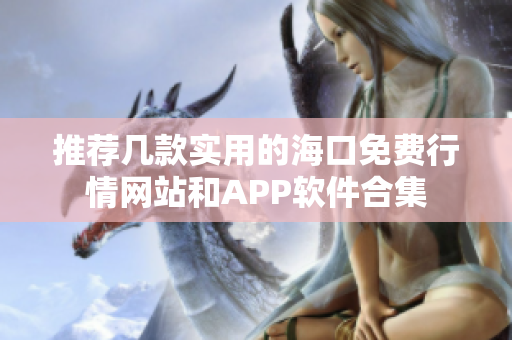 推荐几款实用的海口免费行情网站和APP软件合集