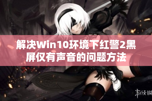 解决Win10环境下红警2黑屏仅有声音的问题方法