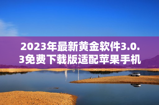 2023年最新黄金软件3.0.3免费下载版适配苹果手机