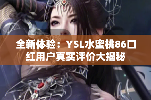 全新体验：YSL水蜜桃86口红用户真实评价大揭秘