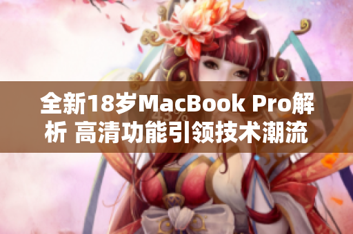 全新18岁MacBook Pro解析 高清功能引领技术潮流