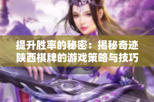 提升胜率的秘密：揭秘奇迹陕西棋牌的游戏策略与技巧